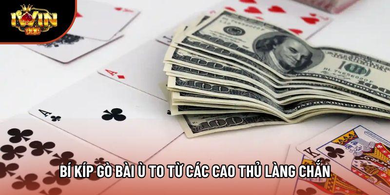 Bí kíp gò bài ù to từ các cao thủ làng Chắn Bí kíp gò bài ù to từ các cao thủ làng Chắn