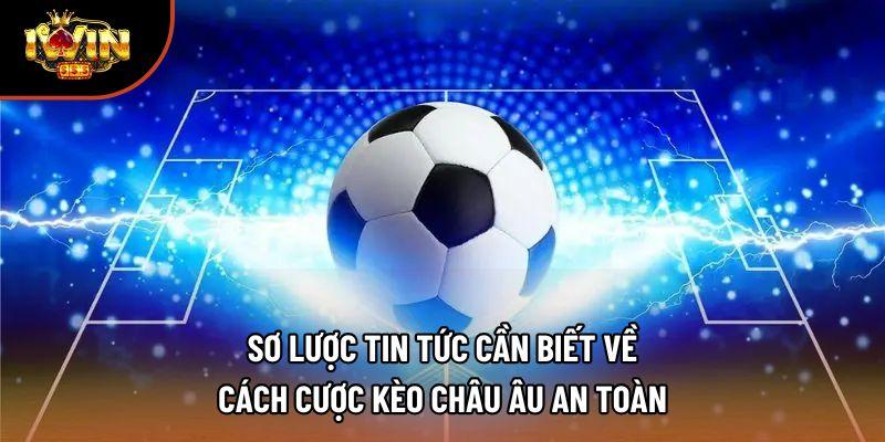 Sơ lược tin tức cần biết về cách cược kèo châu Âu an toàn Sơ lược tin tức cần biết về cách cược kèo châu Âu an toàn