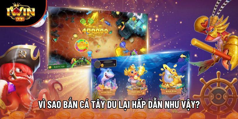 Vì sao bắn cá Tây Du lại hấp dẫn như vậy? Vì sao bắn cá Tây Du lại hấp dẫn như vậy?